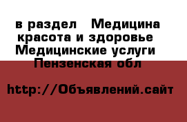  в раздел : Медицина, красота и здоровье » Медицинские услуги . Пензенская обл.